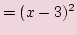 $\displaystyle =(x-3)^2$