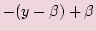 $\displaystyle -(y - \beta) + \beta$