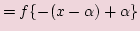 $\displaystyle = f\{-(x -\alpha) + \alpha \}$