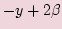 $\displaystyle -y + 2\beta$