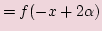 $\displaystyle =f(-x + 2\alpha)$