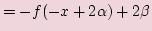 $\displaystyle =-f(-x +2 \alpha) + 2\beta$