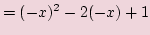 $\displaystyle = (-x)^2 -2(-x) + 1$