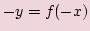 $\displaystyle -y=f(-x)$