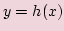 $y=h(x)$