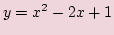 $\displaystyle y=x^2- 2x + 1$