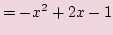 $\displaystyle = -x^2 +2x -1$