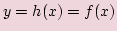 $ y=h(x)=f(x)$