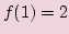 $ f(1)=2$