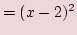 $\displaystyle =(x - 2)^2$