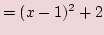 $\displaystyle =(x - 1)^2 + 2$