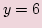 $ \displaystyle y=6 $