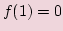 $ f(1)=0$