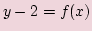 $\displaystyle y - 2=f(x)$