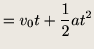 $\displaystyle = v_0t+\frac{1}{2}at^2$