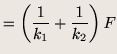 $\displaystyle = \left( \frac{1}{k_1} + \frac{1}{k_2} \right)F$