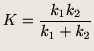 $\displaystyle K = \frac{k_1k_2}{k_1 + k_2}$