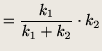 $\displaystyle = \frac{k_1}{k_1 + k_2}\cdot k_2$