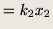 $\displaystyle = k_2 x_2$