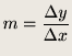 $\displaystyle m = \frac{\Delta y}{\Delta x}$