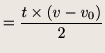 $\displaystyle = \frac{t \times (v - v_0)}{2}$