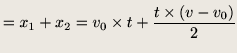 $\displaystyle = x_1 + x_2 = v_0 \times t + \frac{t \times (v - v_0)}{2}$