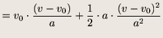 $\displaystyle = v_0\cdot \frac{(v-v_0)}{a} + \frac{1}{2}\cdot a\cdot \frac{(v-v_0)^2}{a^2}$