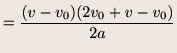 $\displaystyle = \frac{(v - v_0)(2v_0 + v - v_0)}{2a}$