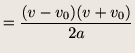 $\displaystyle = \frac{(v - v_0)(v + v_0)}{2a}$