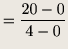 $\displaystyle =\frac{20 - 0}{4- 0}$