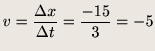 $\displaystyle v = \frac{\Delta x}{\Delta t} = \frac{-15}{3} = -5$